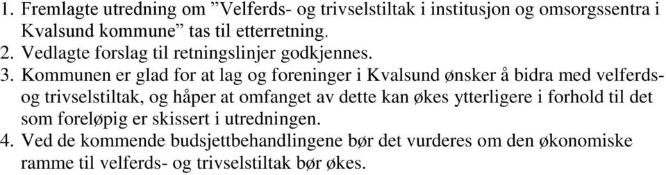 Kommunen er glad for at lag og foreninger i Kvalsund ønsker å bidra med velferdsog trivselstiltak, og håper at omfanget av