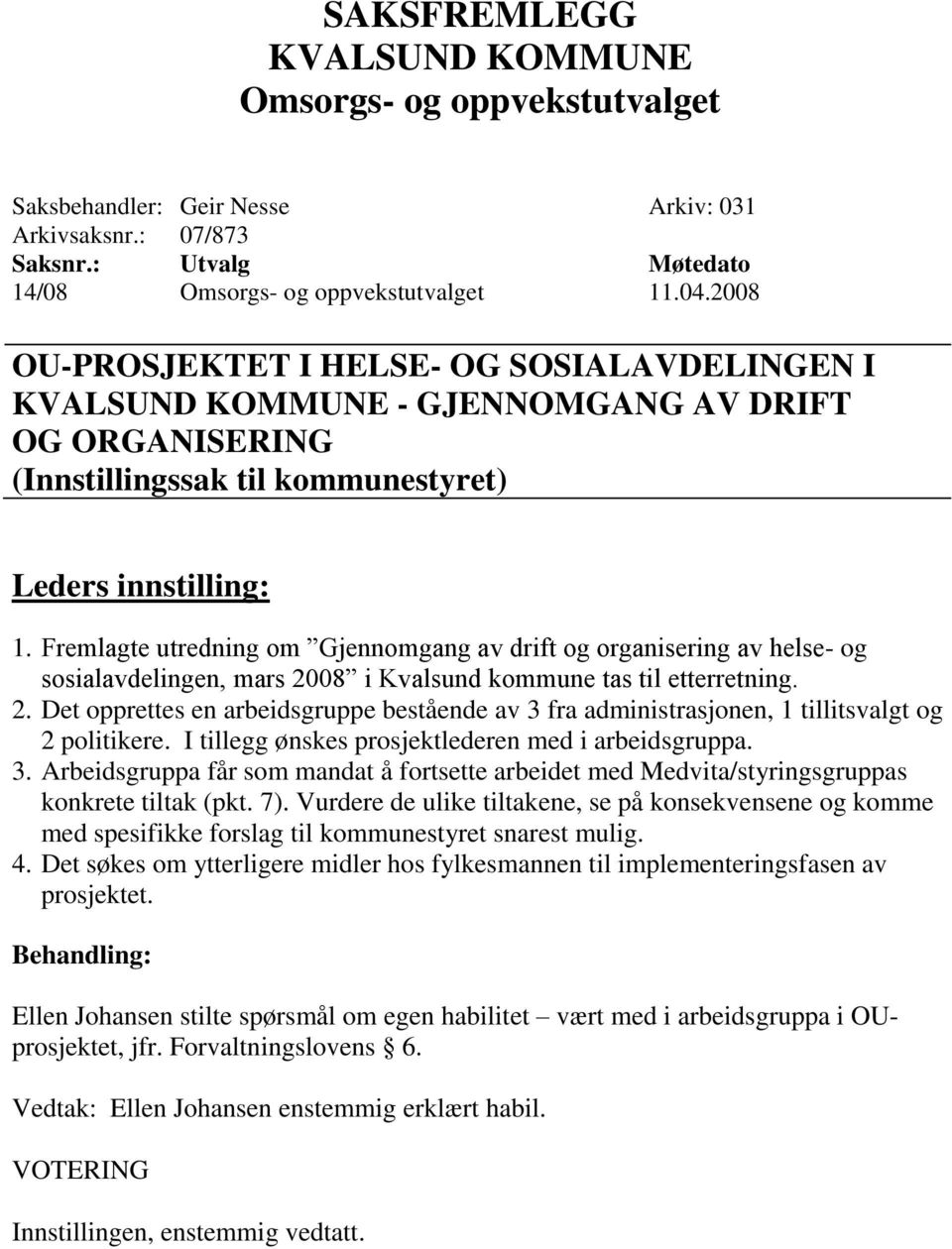 I tillegg ønskes prosjektlederen med i arbeidsgruppa. 3. Arbeidsgruppa får som mandat å fortsette arbeidet med Medvita/styringsgruppas konkrete tiltak (pkt. 7).