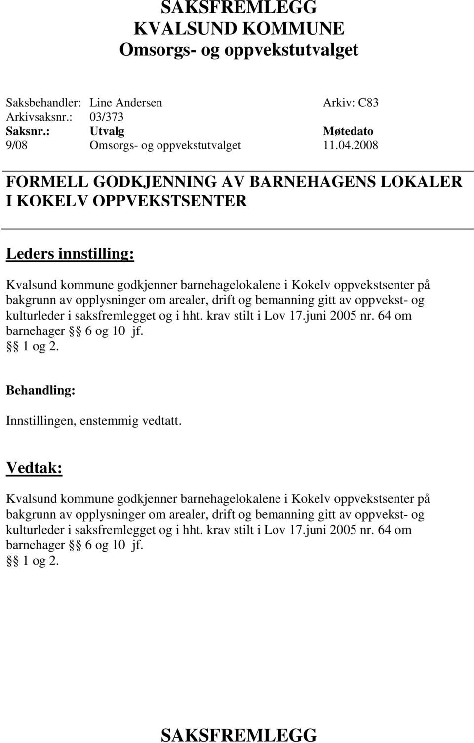 opplysninger om arealer, drift og bemanning gitt av oppvekst- og kulturleder i saksfremlegget og i hht. krav stilt i Lov 17.juni 2005 nr. 64 om barnehager 6 og 10 jf.