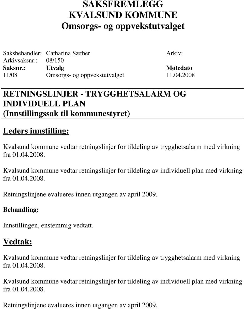 virkning fra 01.04.2008. Kvalsund kommune vedtar retningslinjer for tildeling av individuell plan med virkning fra 01.04.2008. Retningslinjene evalueres innen utgangen av april 2009.