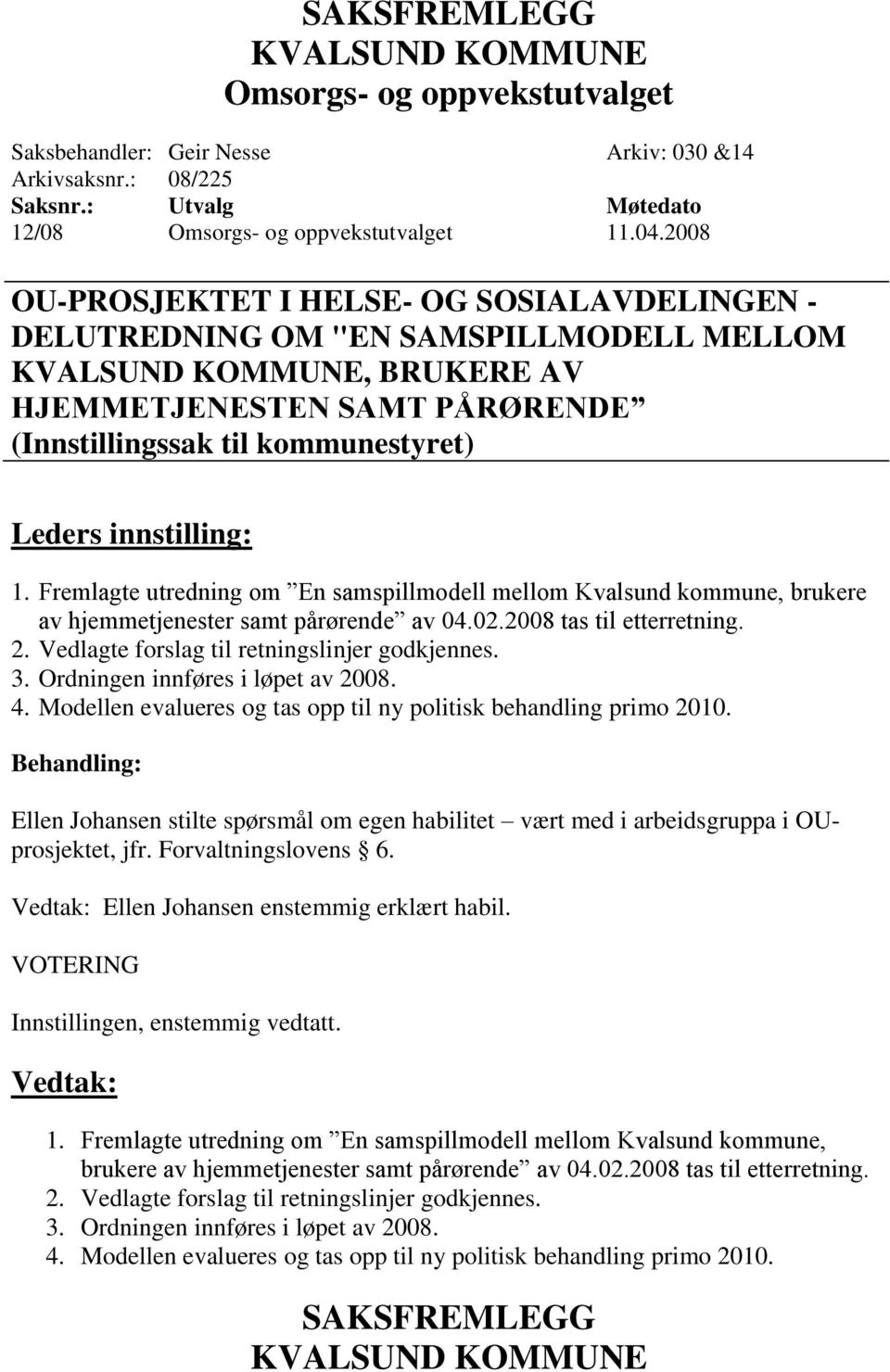 Fremlagte utredning om En samspillmodell mellom Kvalsund kommune, brukere av hjemmetjenester samt pårørende av 04.02.2008 tas til etterretning. 2. Vedlagte forslag til retningslinjer godkjennes. 3.