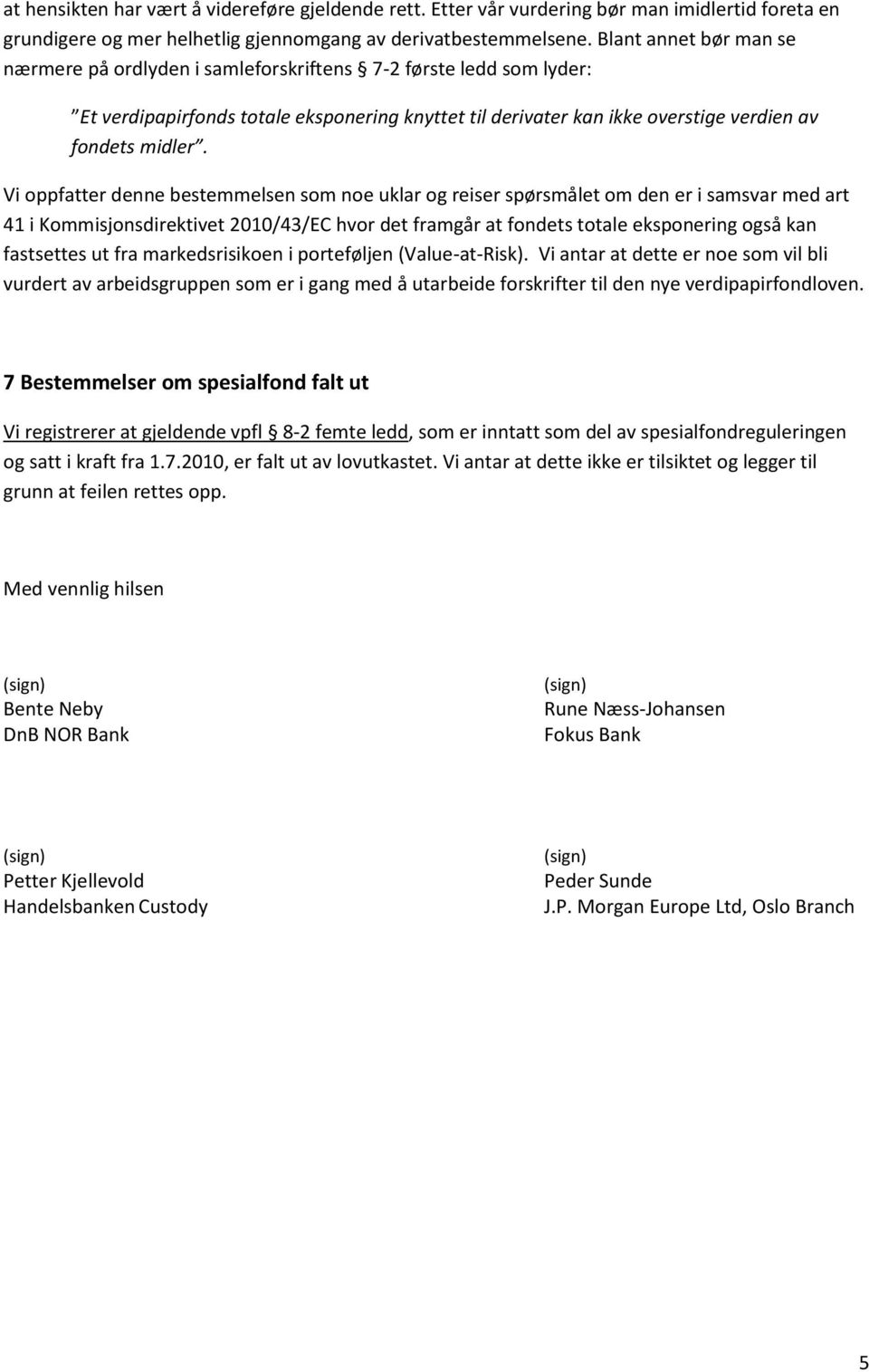 Vi oppfatter denne bestemmelsen som noe uklar og reiser spørsmålet om den er i samsvar med art 41 i Kommisjonsdirektivet 2010/43/EC hvor det framgår at fondets totale eksponering også kan fastsettes