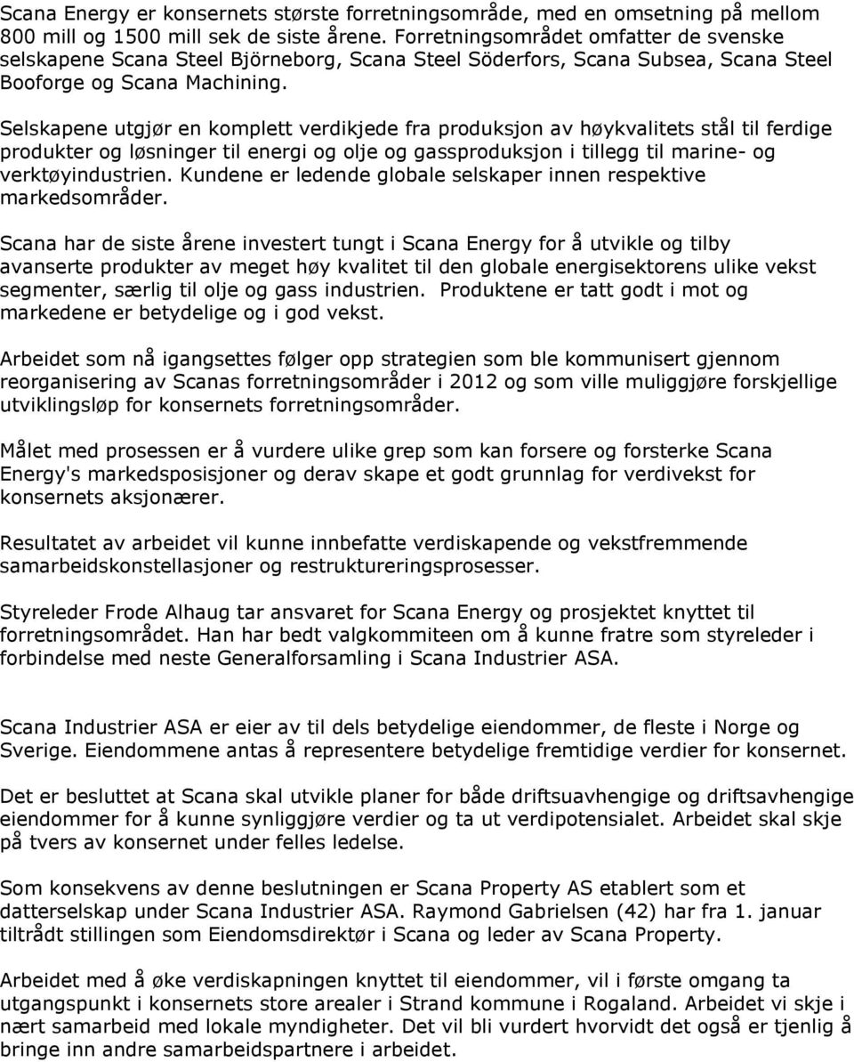 Selskapene utgjør en komplett verdikjede fra produksjon av høykvalitets stål til ferdige produkter og løsninger til energi og olje og gassproduksjon i tillegg til marine- og verktøyindustrien.