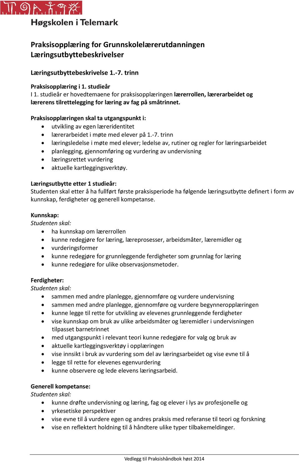 Praksisopplæringen skal ta utgangspunkt i: utvikling av egen læreridentitet lærerarbeidet i møte med elever på 1.-7.