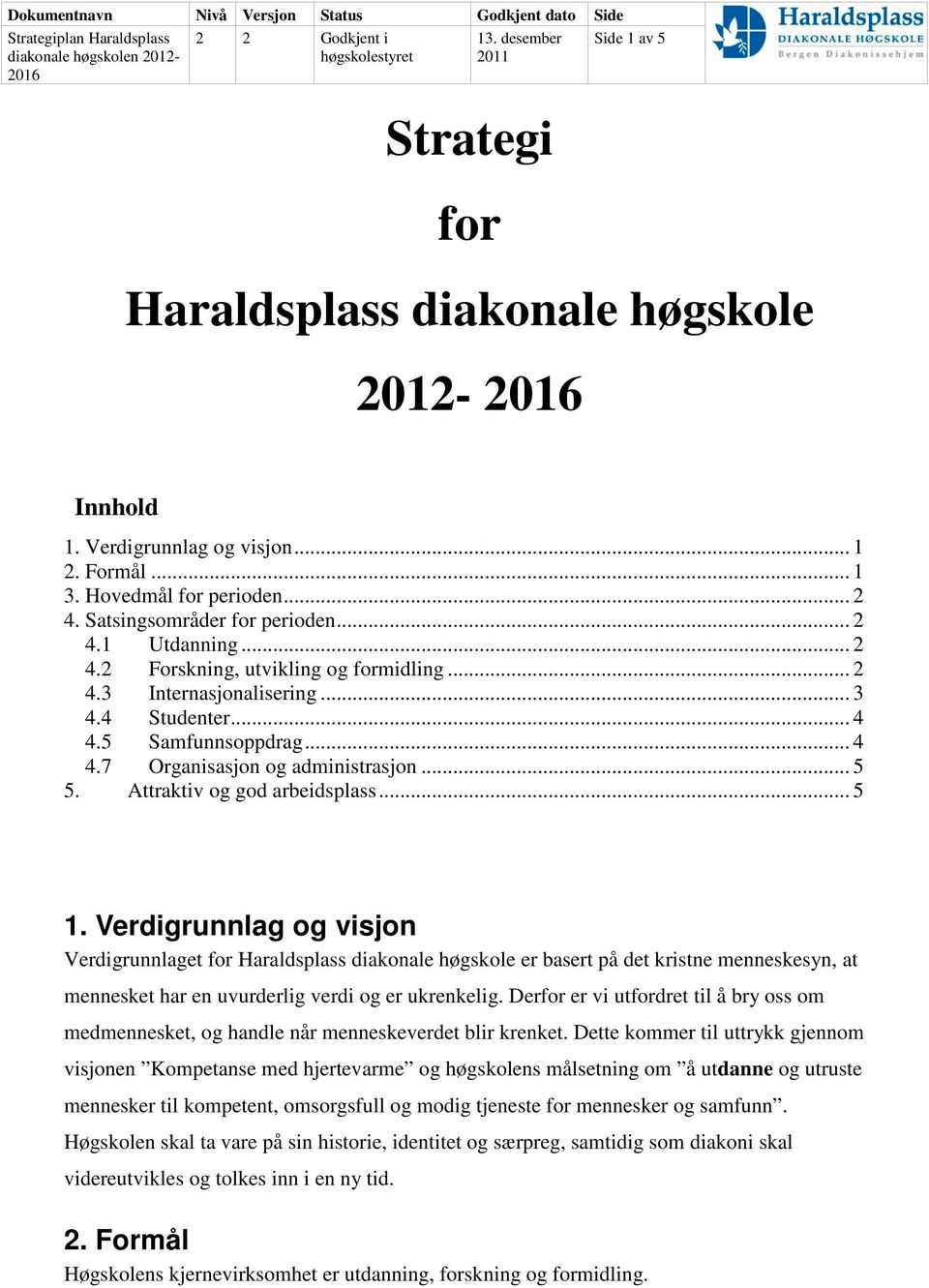 .. 5 1. Verdigrunnlag og visjon Verdigrunnlaget for Haraldsplass diakonale høgskole er basert på det kristne menneskesyn, at mennesket har en uvurderlig verdi og er ukrenkelig.