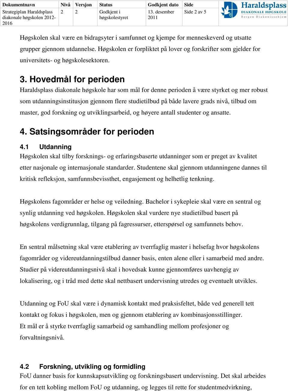 Hovedmål for perioden Haraldsplass diakonale høgskole har som mål for denne perioden å være styrket og mer robust som utdanningsinstitusjon gjennom flere studietilbud på både lavere grads nivå,