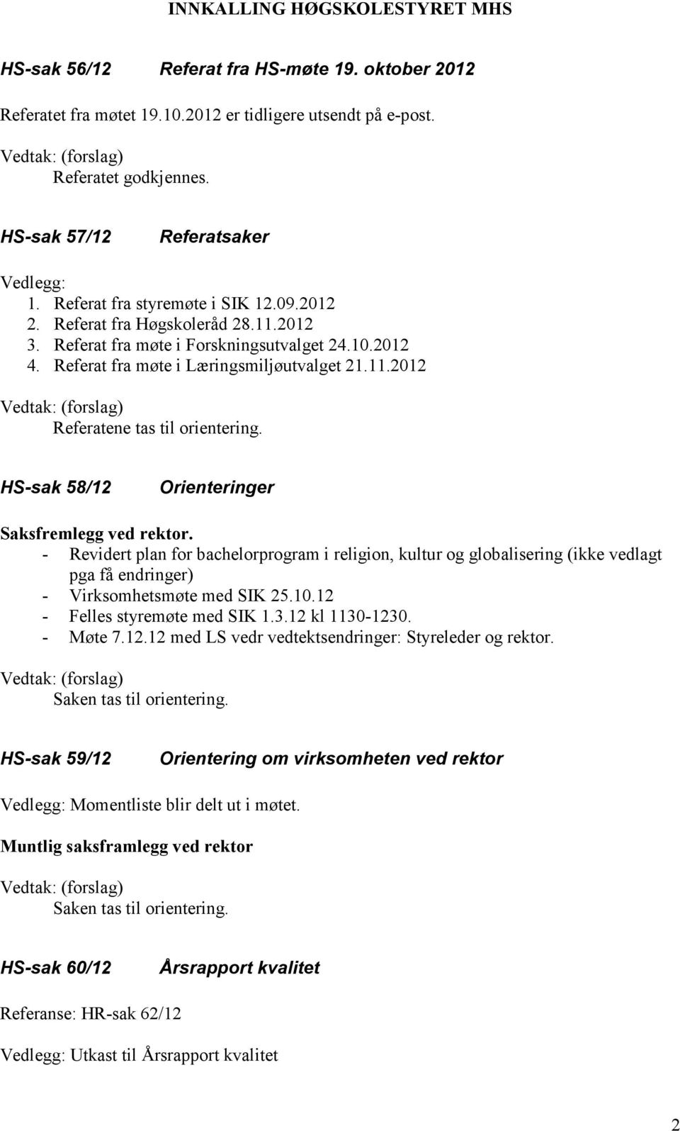 HS-sak 58/12 Orienteringer. - Revidert plan for bachelorprogram i religion, kultur og globalisering (ikke vedlagt pga få endringer) - Virksomhetsmøte med SIK 25.10.12 - Felles styremøte med SIK 1.3.