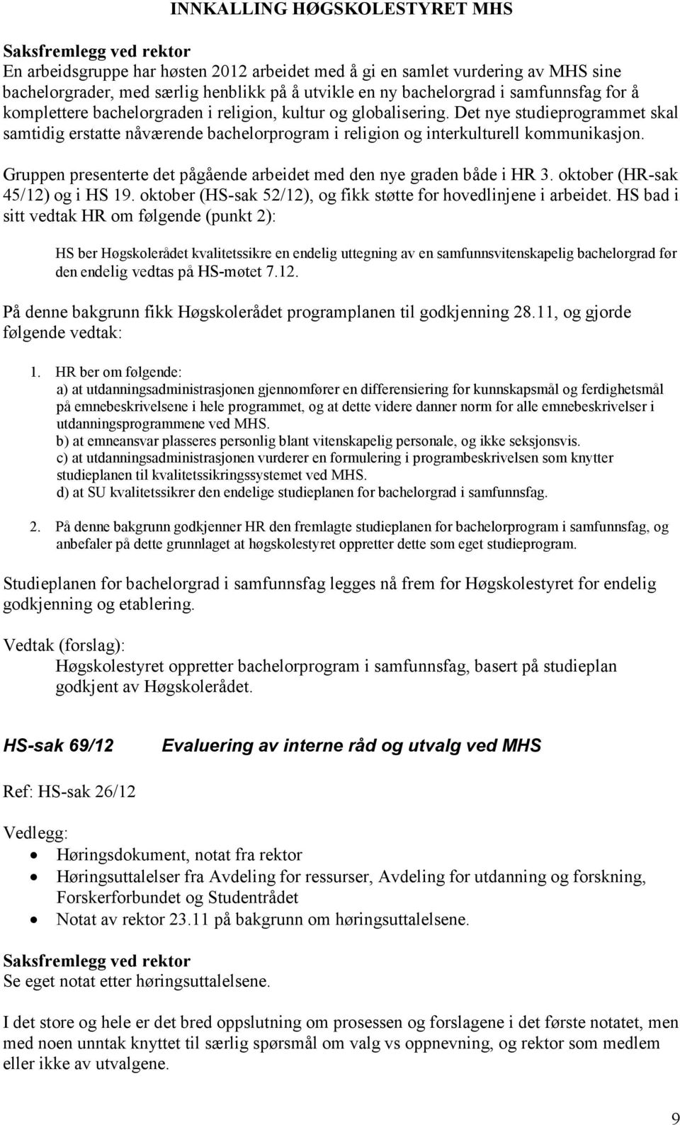 Gruppen presenterte det pågående arbeidet med den nye graden både i HR 3. oktober (HR-sak 45/12) og i HS 19. oktober (HS-sak 52/12), og fikk støtte for hovedlinjene i arbeidet.