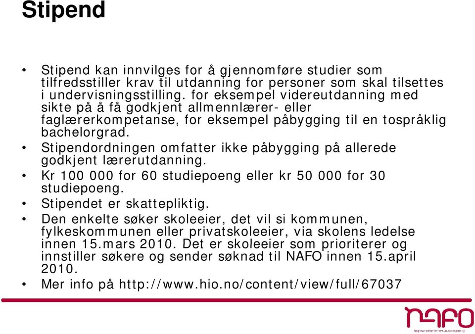 Stipendordningen omfatter ikke påbygging på allerede godkjent lærerutdanning. Kr 100 000 for 60 studiepoeng eller kr 50 000 for 30 studiepoeng. Stipendet er skattepliktig.