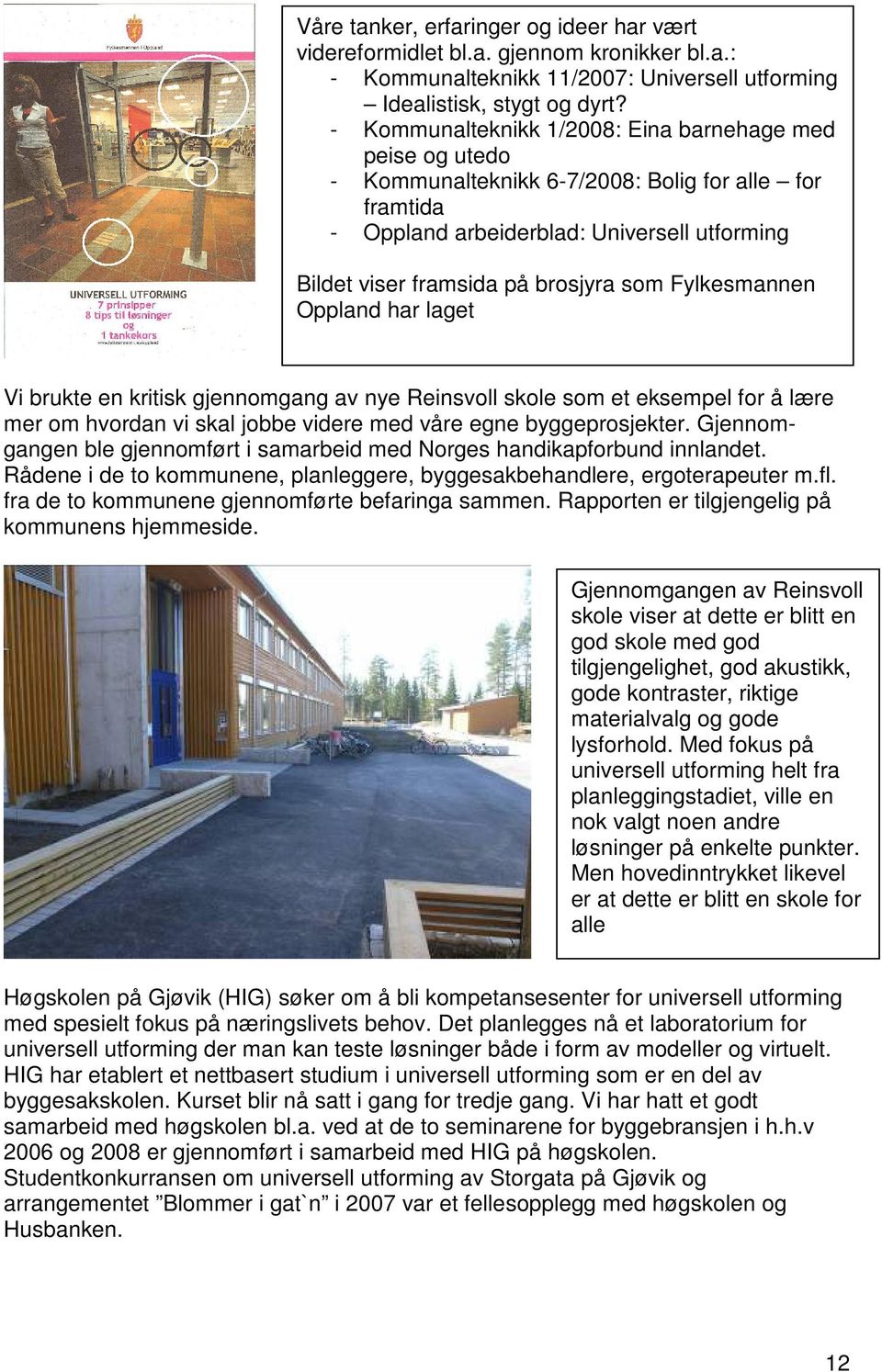 Fylkesmannen Oppland har laget Vi brukte en kritisk gjennomgang av nye Reinsvoll skole som et eksempel for å lære mer om hvordan vi skal jobbe videre med våre egne byggeprosjekter.