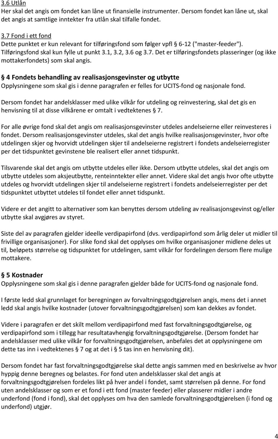 4 Fondets behandling av realisasjonsgevinster og utbytte Opplysningene som skal gis i denne paragrafen er felles for UCITS-fond og nasjonale fond.