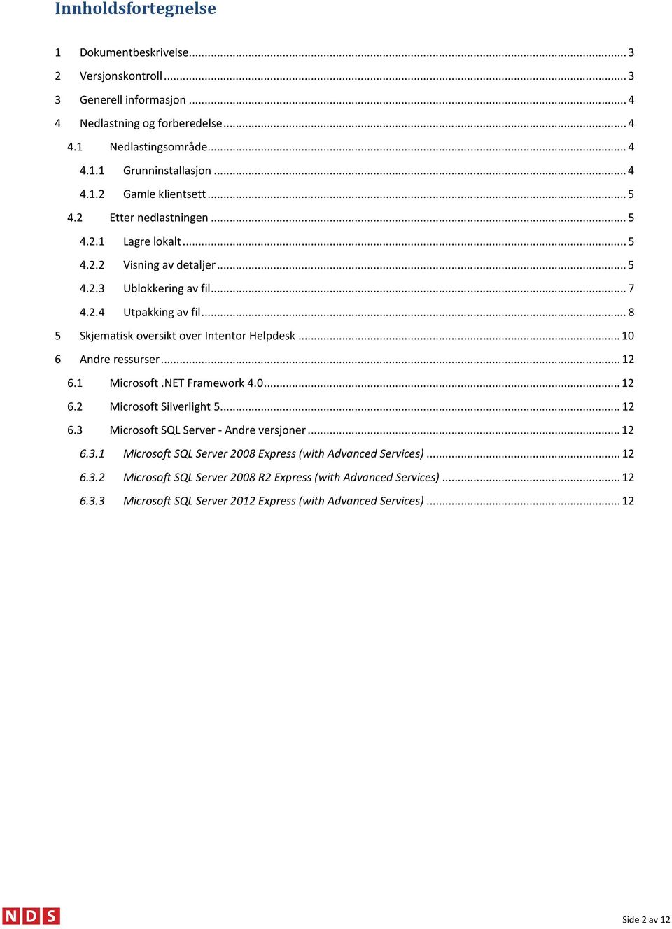 .. 10 6 Andre ressurser... 12 6.1 Microsoft.NET Framework 4.0... 12 6.2 Microsoft Silverlight 5... 12 6.3 Microsoft SQL Server - Andre versjoner... 12 6.3.1 Microsoft SQL Server 2008 Express (with Advanced Services).