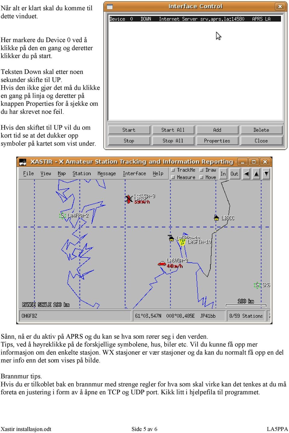 Hvis den skiftet til UP vil du om kort tid se at det dukker opp symboler på kartet som vist under. Sånn, nå er du aktiv på APRS og du kan se hva som rører seg i den verden.