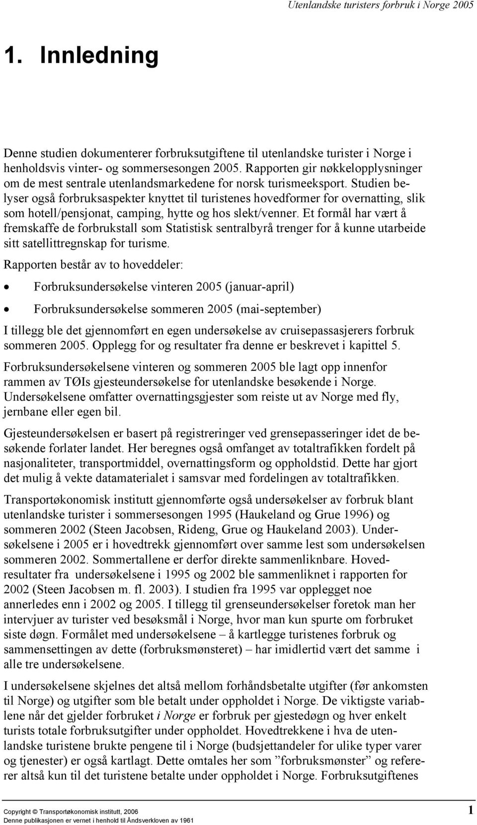 Studien belyser også forbruksaspekter knyttet til turistenes hovedformer for overnatting, slik som hotell/pensjonat, camping, hytte og hos slekt/venner.