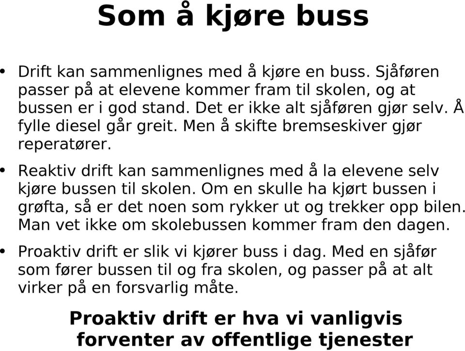 Reaktiv drift kan sammenlignes med å la elevene selv kjøre bussen til skolen. Om en skulle ha kjørt bussen i grøfta, så er det noen som rykker ut og trekker opp bilen.