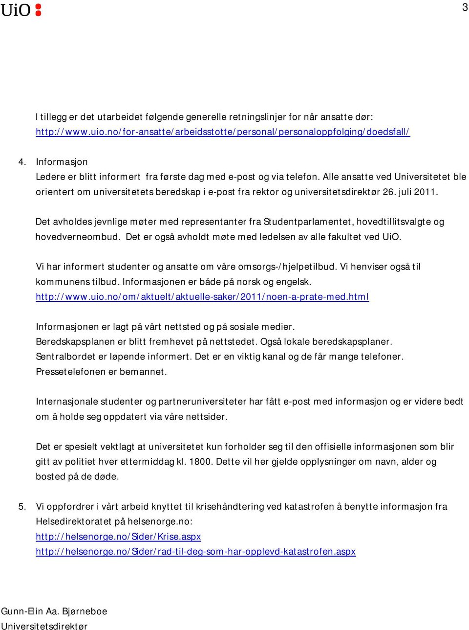 juli 2011. Det avholdes jevnlige møter med representanter fra Studentparlamentet, hovedtillitsvalgte og hovedverneombud. Det er også avholdt møte med ledelsen av alle fakultet ved UiO.