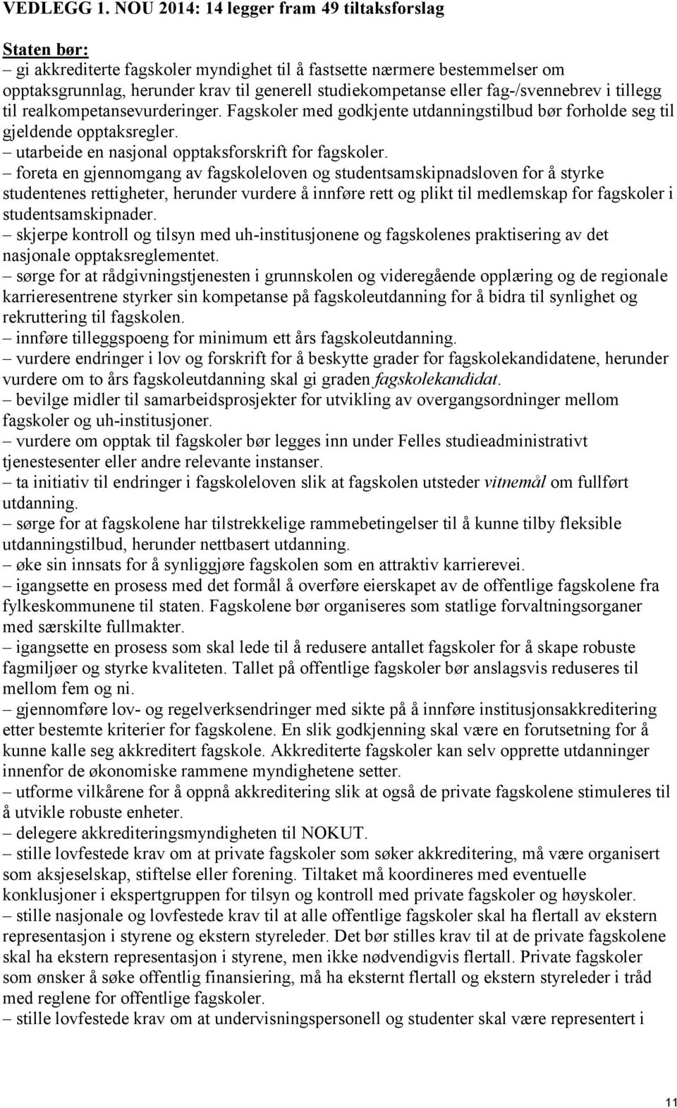 fag-/svennebrev i tillegg til realkompetansevurderinger. Fagskoler med godkjente utdanningstilbud bør forholde seg til gjeldende opptaksregler. utarbeide en nasjonal opptaksforskrift for fagskoler.