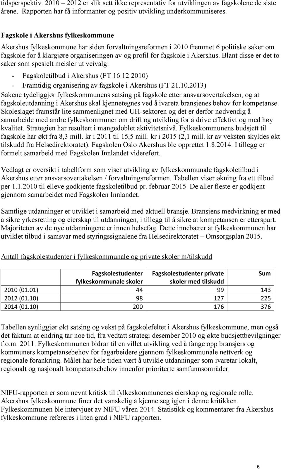 Akershus. Blant disse er det to saker som spesielt meisler ut veivalg: - Fagskoletilbud i Akershus (FT 16.12.2010)