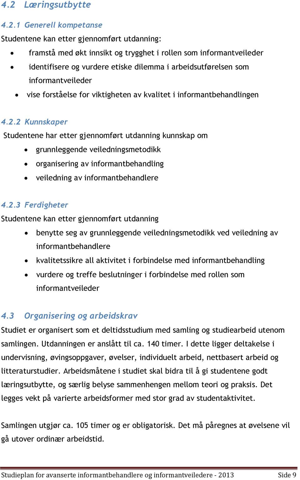 2 Kunnskaper Studentene har etter gjennomført utdanning kunnskap om grunnleggende veiledningsmetodikk organisering av informantbehandling veiledning av informantbehandlere 4.2.3 Ferdigheter