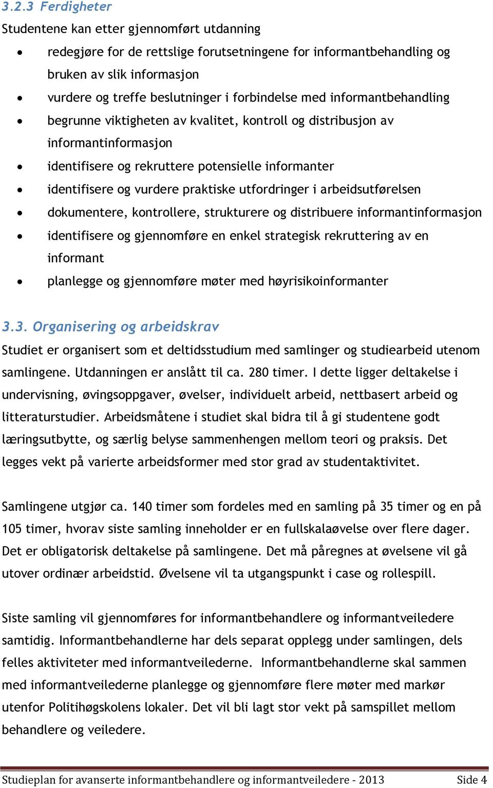 praktiske utfordringer i arbeidsutførelsen dokumentere, kontrollere, strukturere og distribuere informantinformasjon identifisere og gjennomføre en enkel strategisk rekruttering av en informant