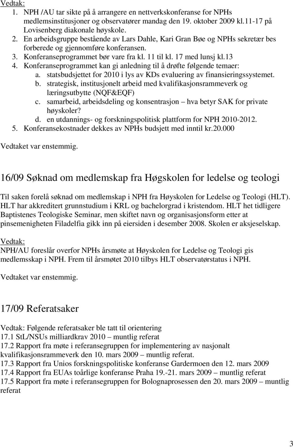 Konferanseprogrammet bør vare fra kl. 11 til kl. 17 med lunsj kl.13 4. Konferanseprogrammet kan gi anledning til å drøfte følgende temaer: a.