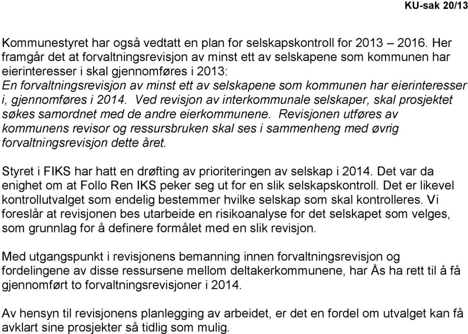 eierinteresser i, gjennomføres i 2014. Ved revisjon av interkommunale selskaper, skal prosjektet søkes samordnet med de andre eierkommunene.