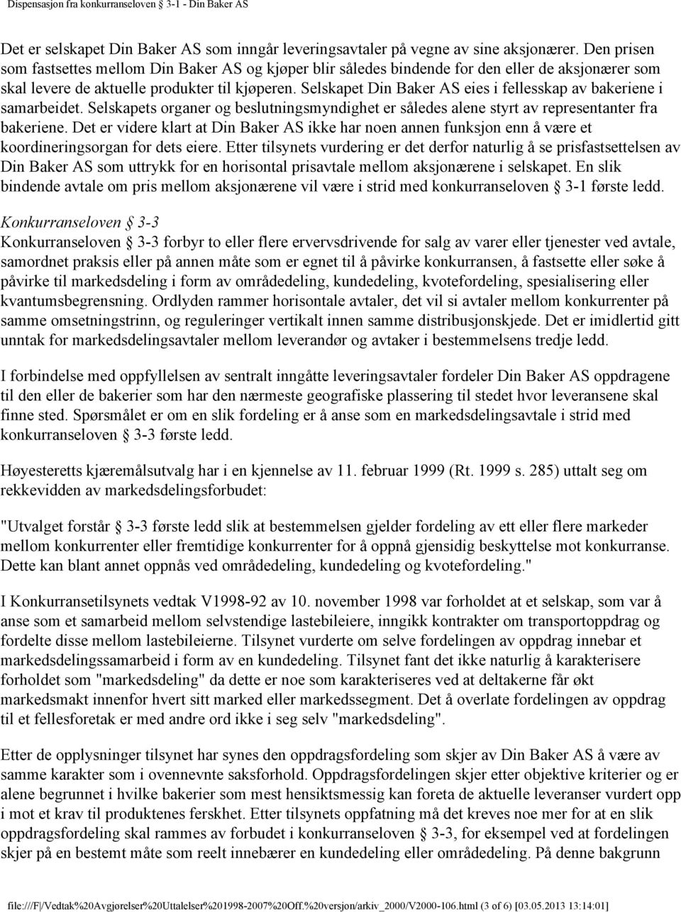 Selskapet Din Baker AS eies i fellesskap av bakeriene i samarbeidet. Selskapets organer og beslutningsmyndighet er således alene styrt av representanter fra bakeriene.