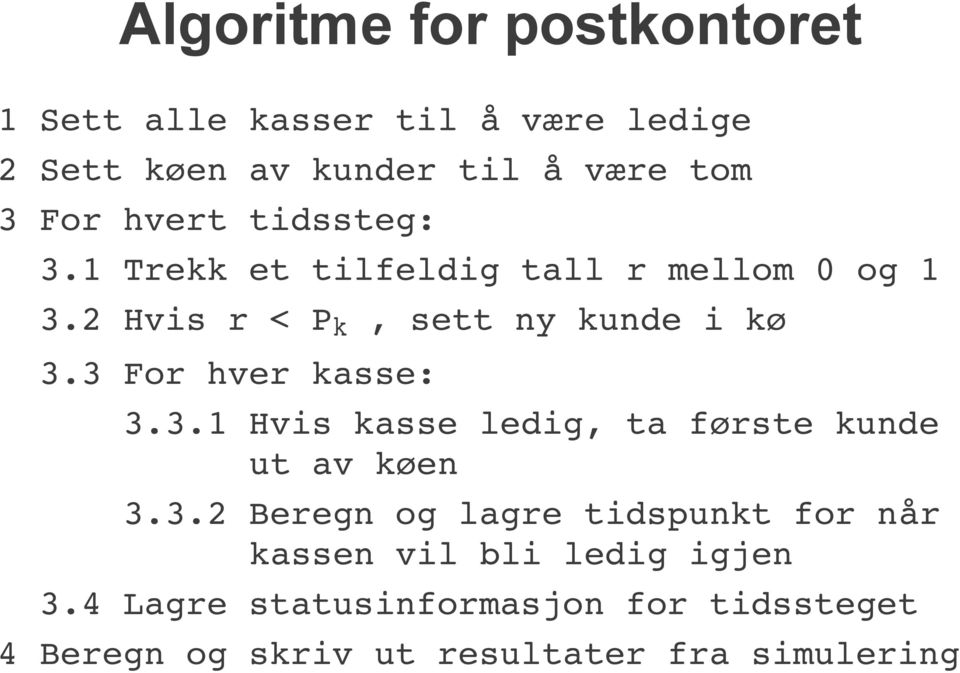 3 For hver kasse: 3.3.1 Hvis kasse ledig, ta første kunde ut av køen 3.3.2 Beregn og lagre tidspunkt for når kassen vil bli ledig igjen 3.