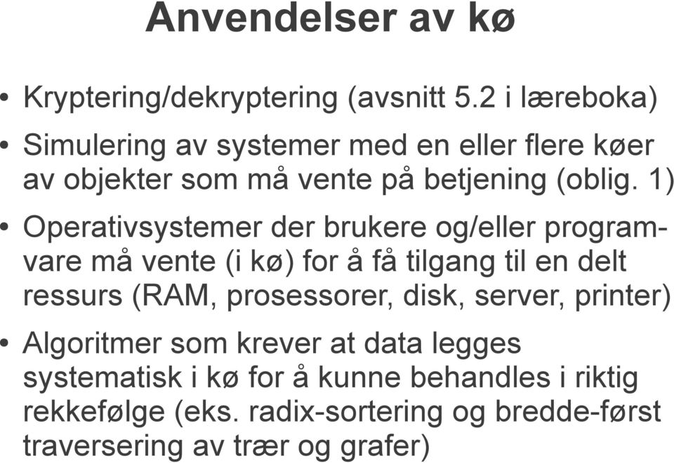 1) Operativsystemer der brukere og/eller programvare må vente (i kø) for å få tilgang til en delt ressurs (RAM,