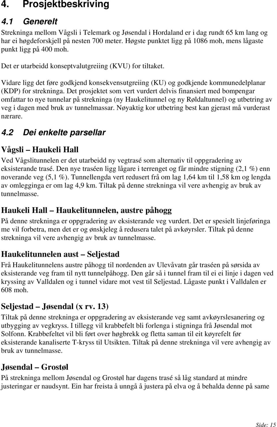 Vidare ligg det føre godkjend konsekvensutgreiing (KU) og godkjende kommunedelplanar (KDP) for strekninga.