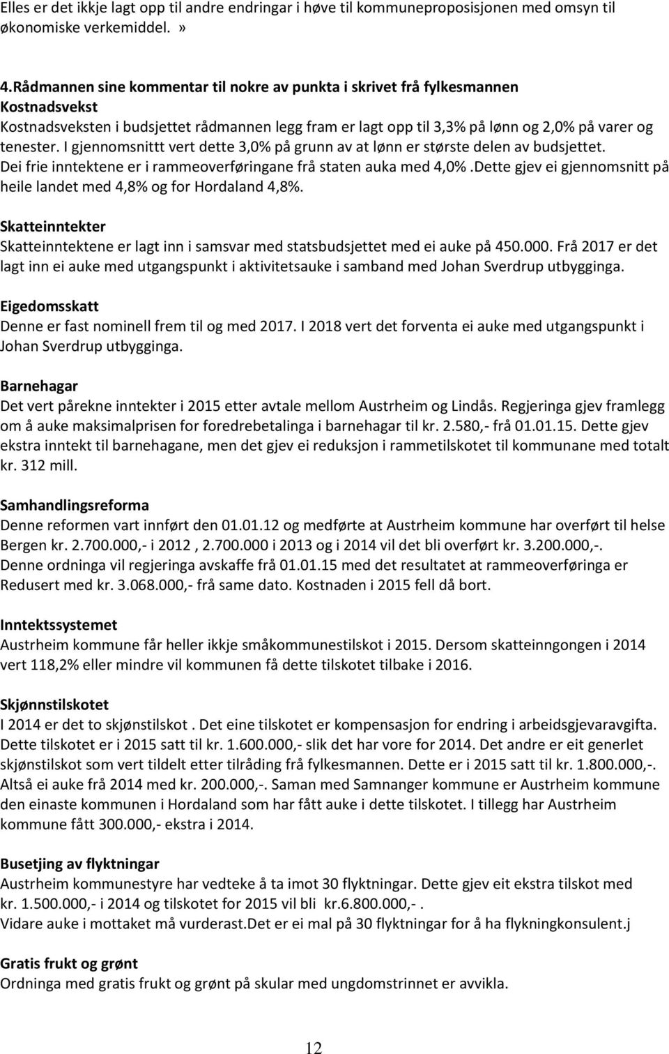 I gjennomsnittt vert dette 3,0% på grunn av at lønn er største delen av budsjettet. Dei frie inntektene er i rammeoverføringane frå staten auka med 4,0%.