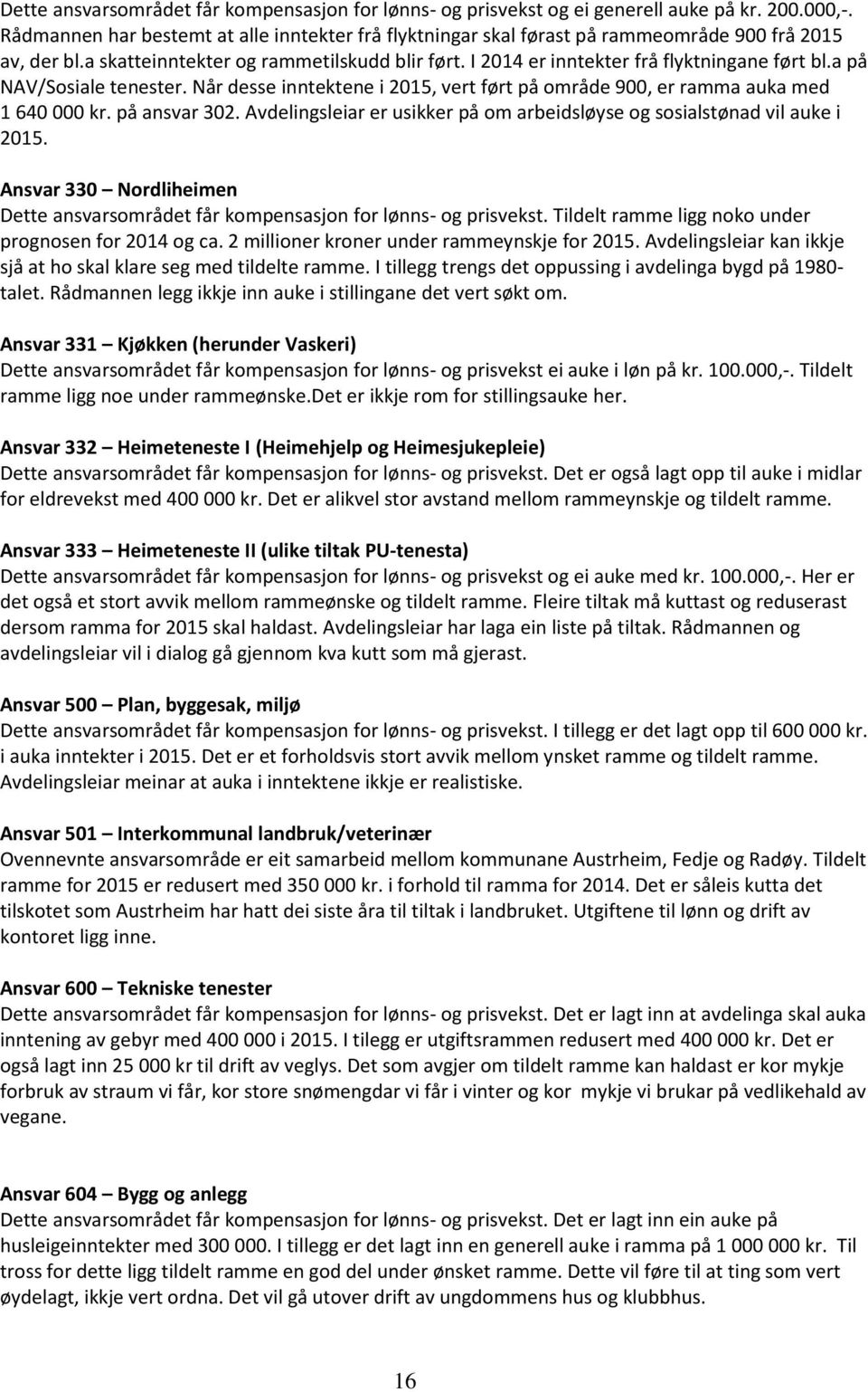 a på NAV/Sosiale tenester. Når desse inntektene i 2015, vert ført på område 900, er ramma auka med 1 640 000 kr. på ansvar 302.