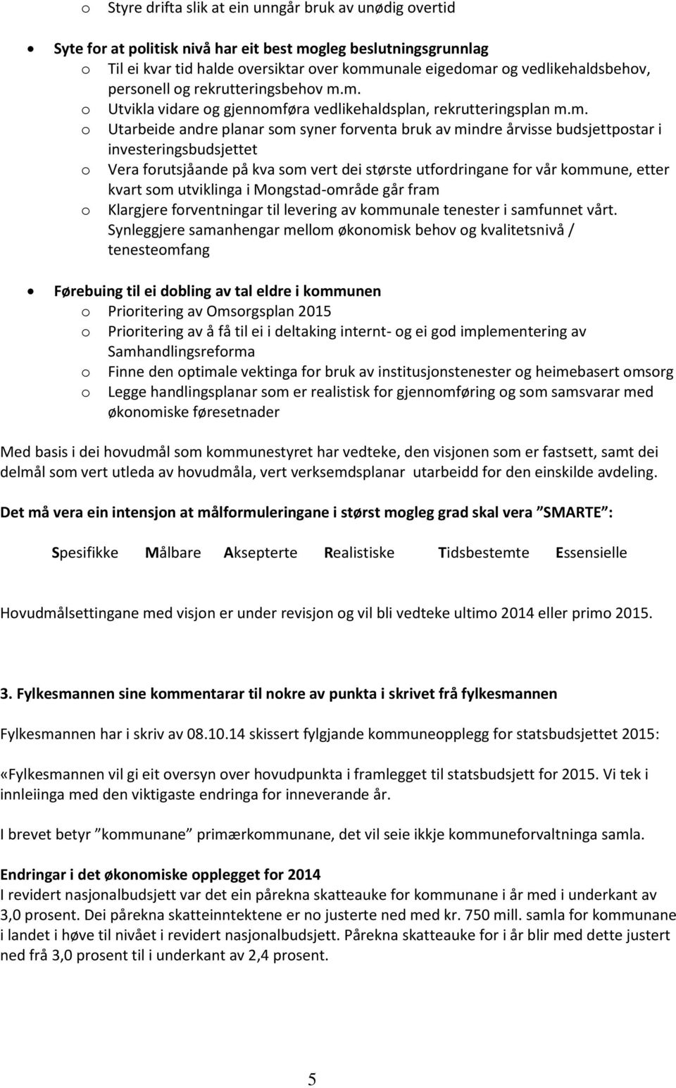 m. o Utvikla vidare og gjennomføra vedlikehaldsplan, rekrutteringsplan m.m. o Utarbeide andre planar som syner forventa bruk av mindre årvisse budsjettpostar i investeringsbudsjettet o Vera