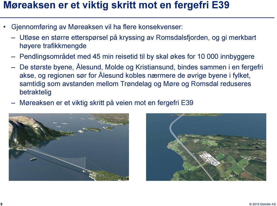 De største byene, Ålesund, Molde og Kristiansund, bindes sammen i en fergefri akse, og regionen sør for Ålesund kobles nærmere de øvrige byene