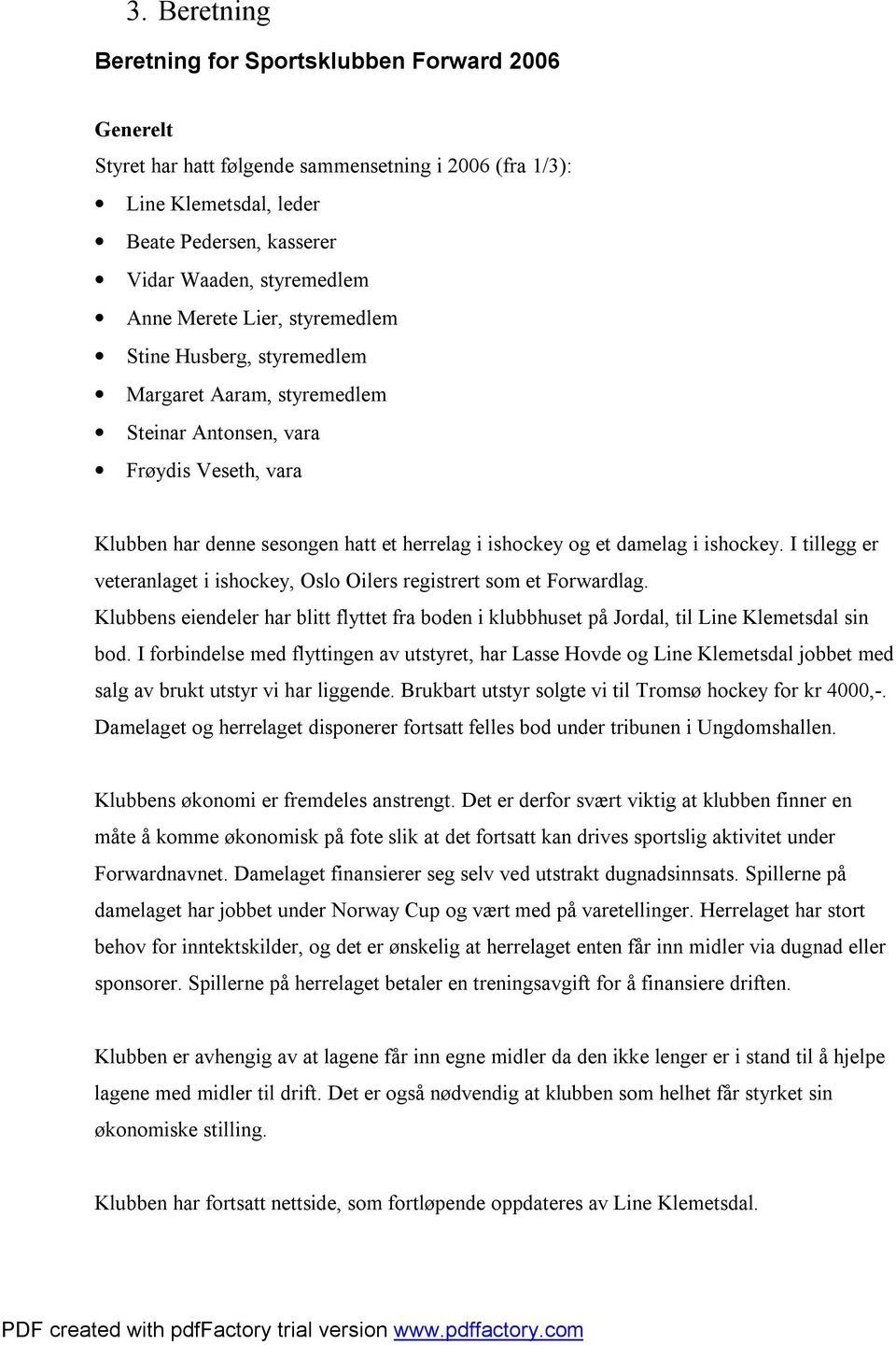 ishockey. I tillegg er veteranlaget i ishockey, Oslo Oilers registrert som et Forwardlag. Klubbens eiendeler har blitt flyttet fra boden i klubbhuset på Jordal, til Line Klemetsdal sin bod.