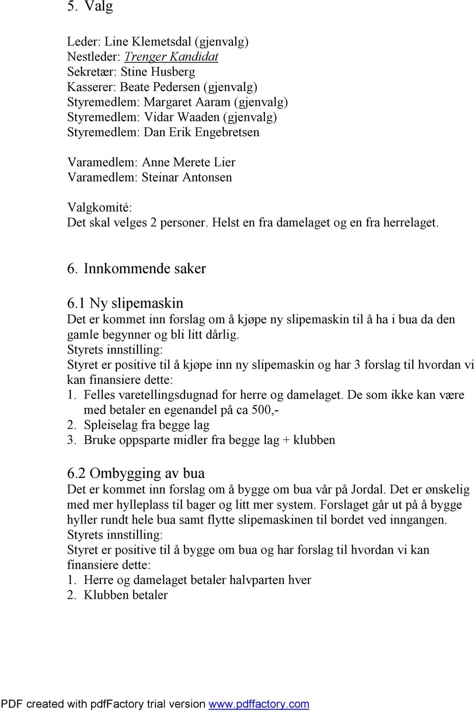 Innkommende saker 6.1 Ny slipemaskin Det er kommet inn forslag om å kjøpe ny slipemaskin til å ha i bua da den gamle begynner og bli litt dårlig.