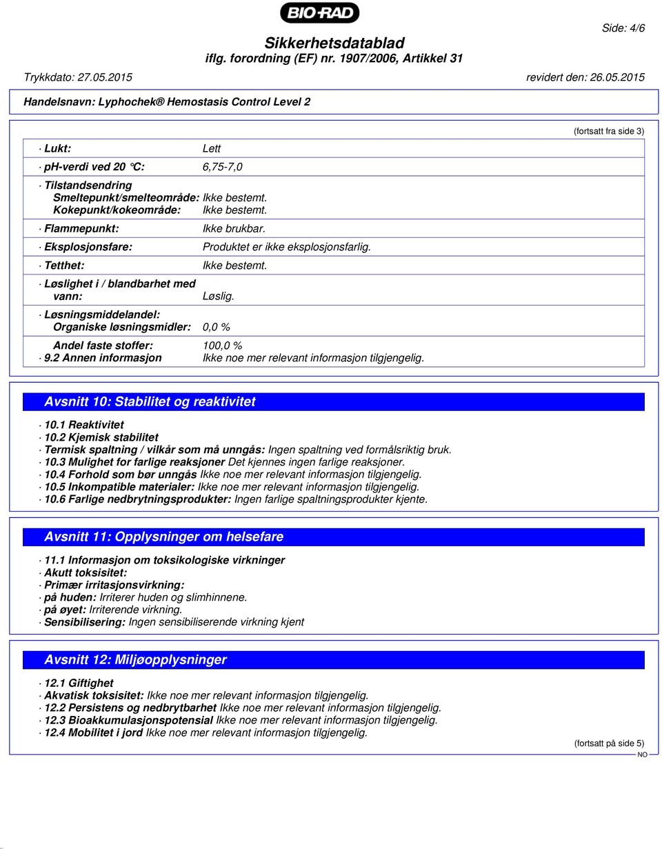 Løsningsmiddelandel: Organiske løsningsmidler: 0,0 % Andel faste stoffer: 100,0 % 9.2 Annen informasjon Ikke noe mer relevant informasjon tilgjengelig.