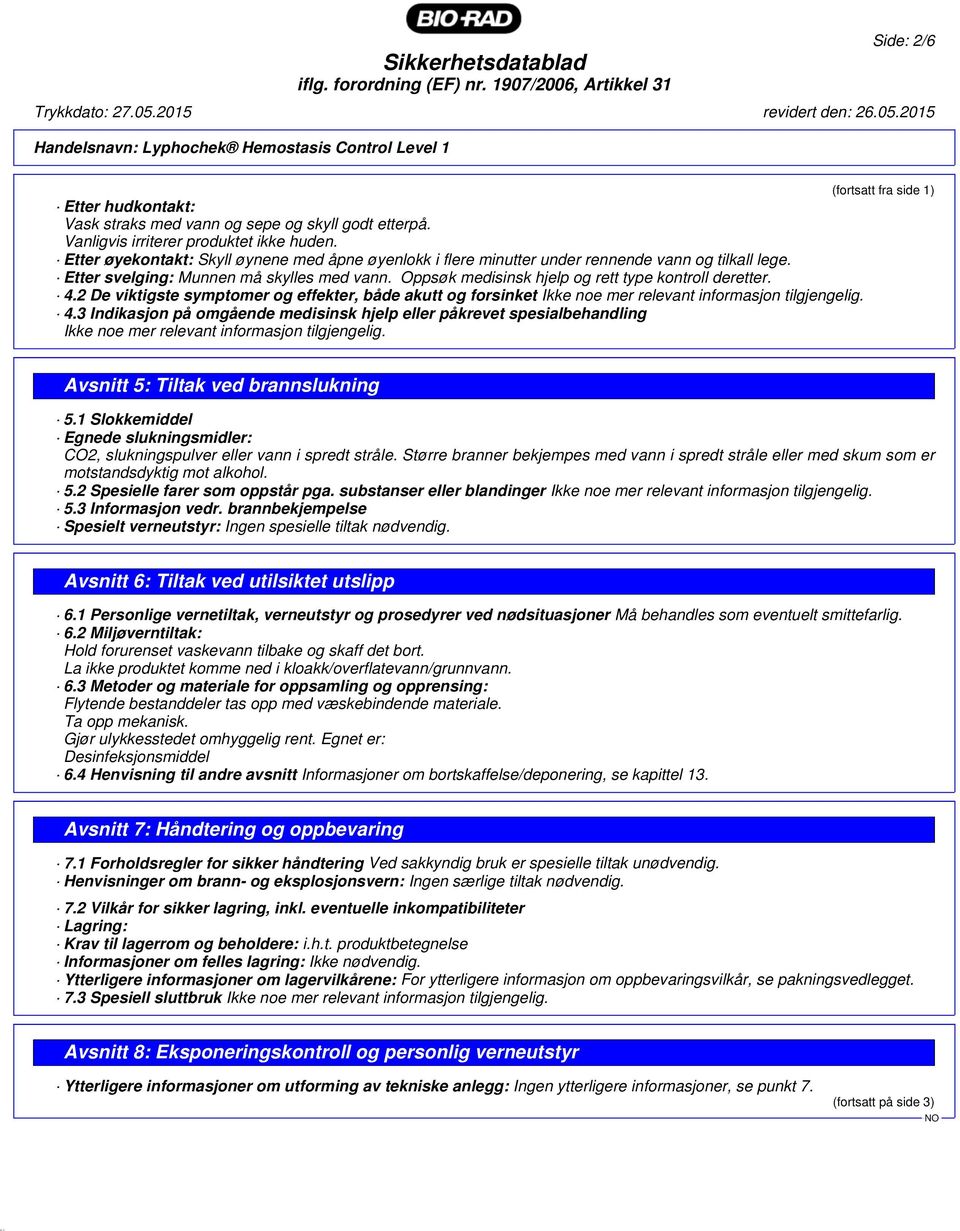 Oppsøk medisinsk hjelp og rett type kontroll deretter. 4.2 De viktigste symptomer og effekter, både akutt og forsinket Ikke noe mer relevant informasjon tilgjengelig. 4.3 Indikasjon på omgående medisinsk hjelp eller påkrevet spesialbehandling Ikke noe mer relevant informasjon tilgjengelig.