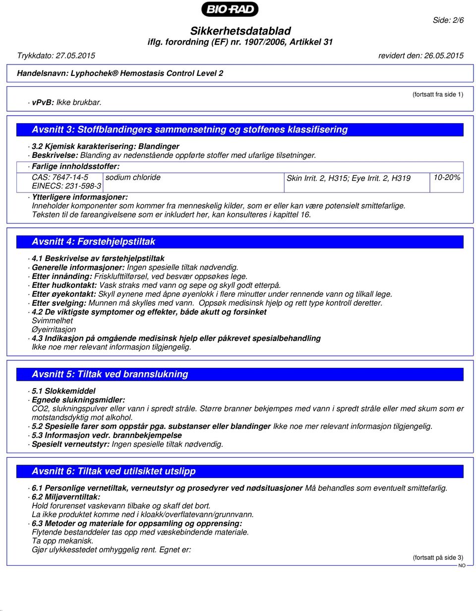 2, H315; Eye Irrit. 2, H319 10-20% EINECS: 231-598-3 Ytterligere informasjoner: Inneholder komponenter som kommer fra menneskelig kilder, som er eller kan være potensielt smittefarlige.