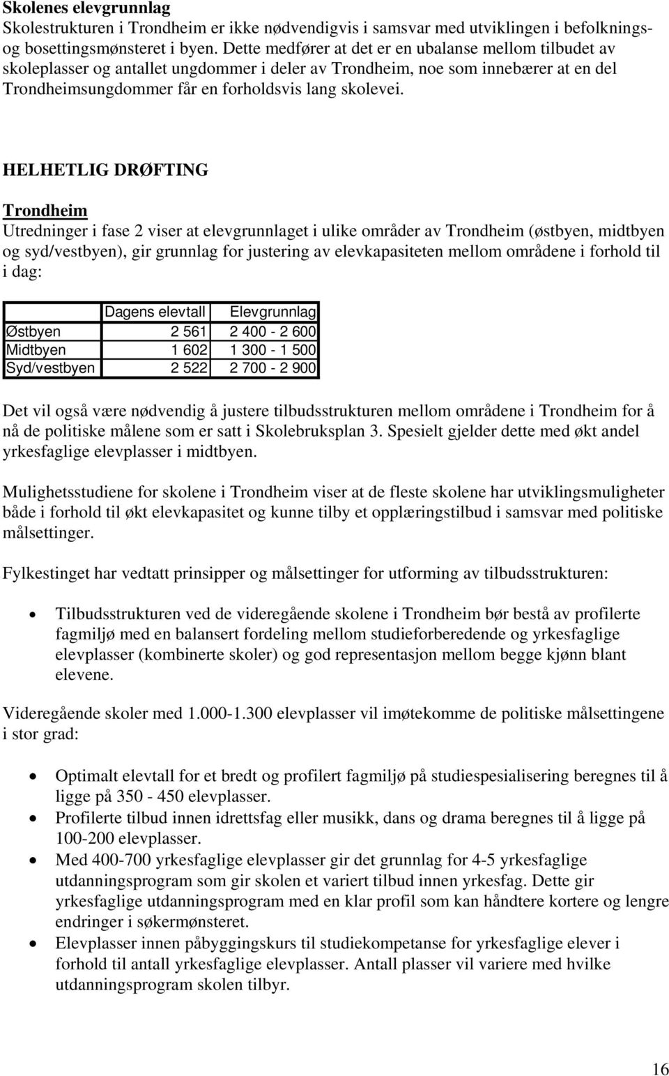 HELHETLIG DRØFTING Trondheim Utredninger i fase 2 viser at elevgrunnlaget i ulike områder av Trondheim (østbyen, midtbyen og syd/vestbyen), gir grunnlag for justering av elevkapasiteten mellom