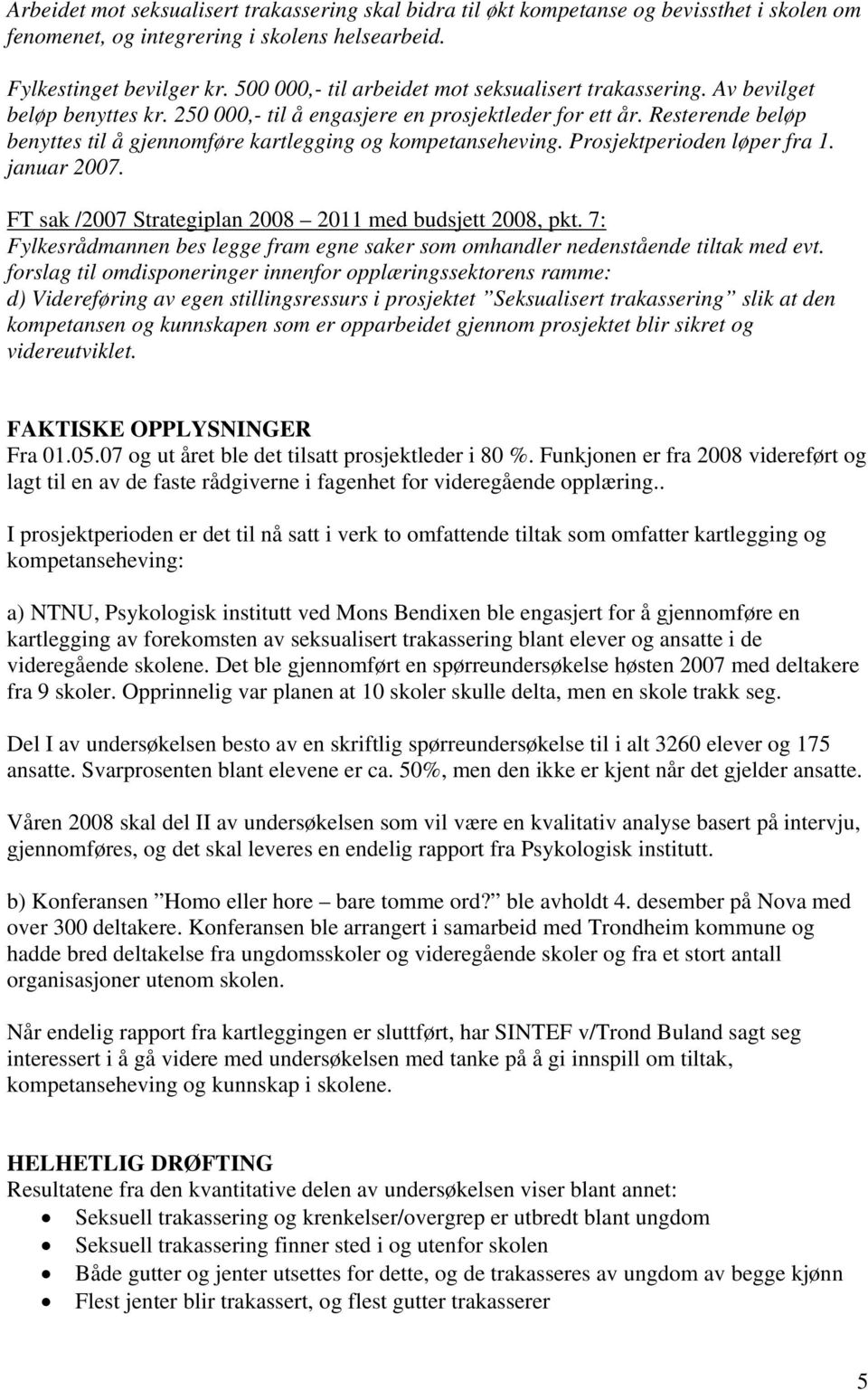 Resterende beløp benyttes til å gjennomføre kartlegging og kompetanseheving. Prosjektperioden løper fra 1. januar 2007. FT sak /2007 Strategiplan 2008 2011 med budsjett 2008, pkt.