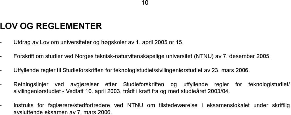 - Utfyllende regler til Studieforskriften for teknologistudiet/sivilingeniørstudiet av 23. mars 2006.
