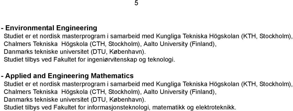 - Applied and Engineering Mathematics Studiet er et nordisk masterprogram i samarbeid med Kungliga Tekniska Högskolan (KTH, Stockholm), Chalmers Tekniska Högskola