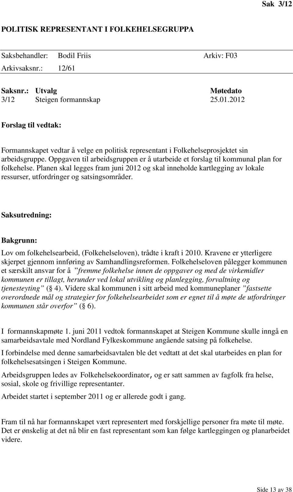 Oppgaven til arbeidsgruppen er å utarbeide et forslag til kommunal plan for folkehelse.