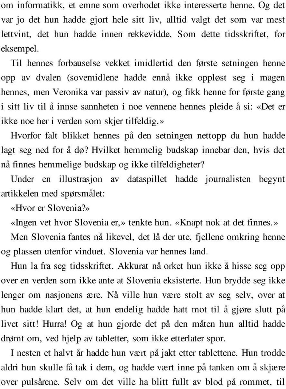 Til hennes forbauselse vekket imidlertid den første setningen henne opp av dvalen (sovemidlene hadde ennå ikke oppløst seg i magen hennes, men Veronika var passiv av natur), og fikk henne for første