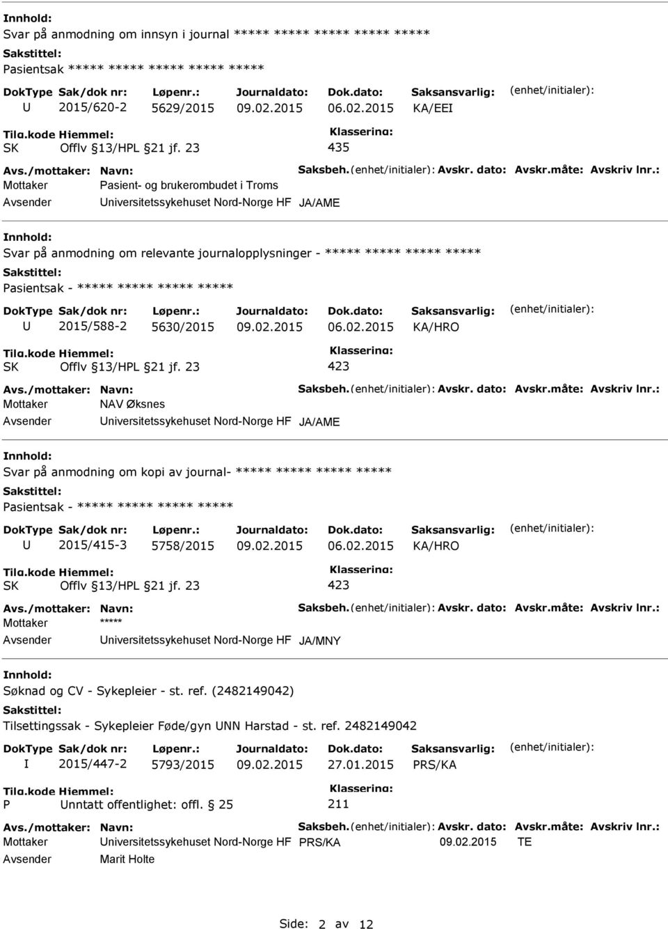 : Mottaker Pasient- og brukerombudet i Troms niversitetssykehuset Nord-Norge HF JA/AME nnhold: Svar på anmodning om relevante journalopplysninger - ***** ***** ***** ***** 2015/588-2 5630/2015 Avs.