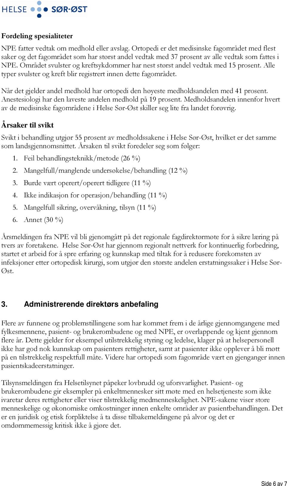 Området svulster og kreftsykdommer har nest størst andel vedtak med 15 prosent. Alle typer svulster og kreft blir registrert innen dette fagområdet.