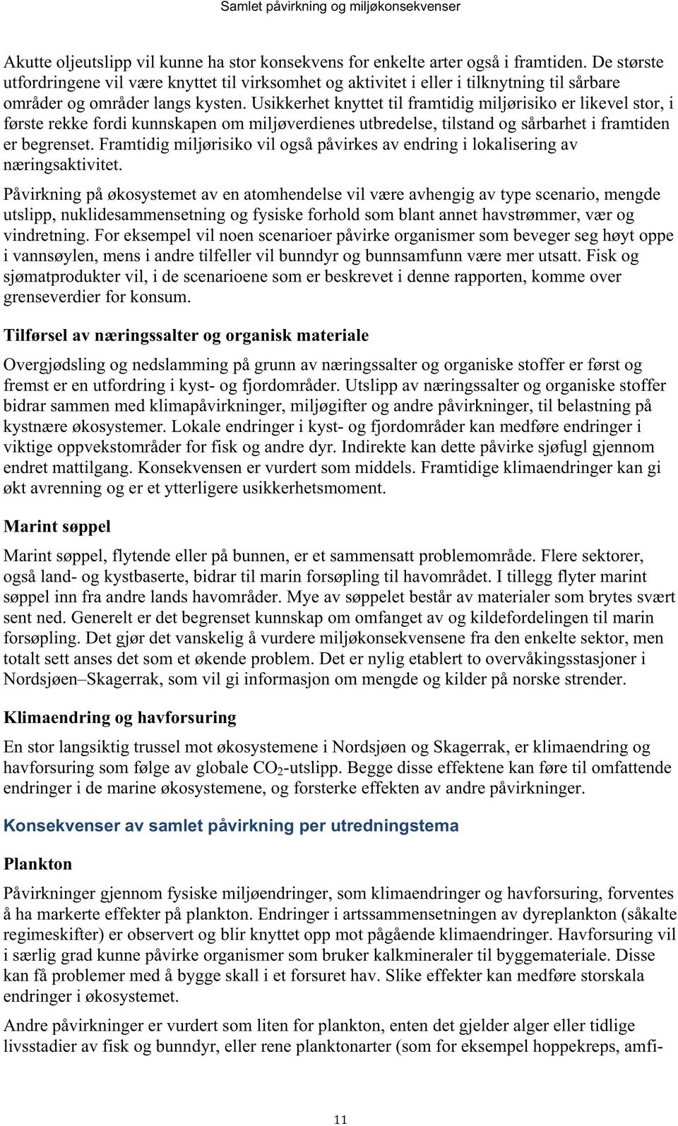 Usikkerhet knyttet til framtidig miljørisiko er likevel stor, i første rekke fordi kunnskapen om miljøverdienes utbredelse, tilstand og sårbarhet i framtiden er begrenset.