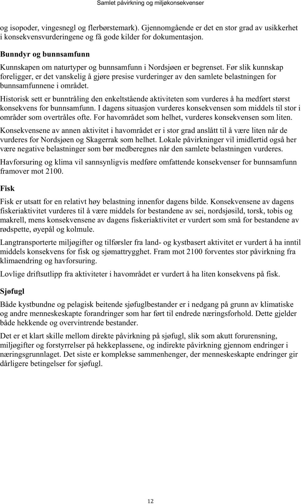 Før slik kunnskap foreligger, er det vanskelig å gjøre presise vurderinger av den samlete belastningen for bunnsamfunnene i området.