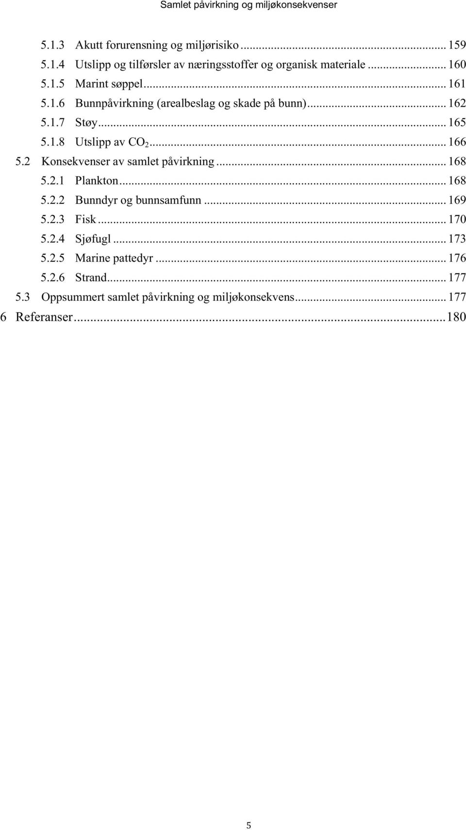 2 Konsekvenser av samlet påvirkning... 168 5.2.1 Plankton... 168 5.2.2 Bunndyr og bunnsamfunn... 169 5.2.3 Fisk... 170 5.2.4 Sjøfugl.